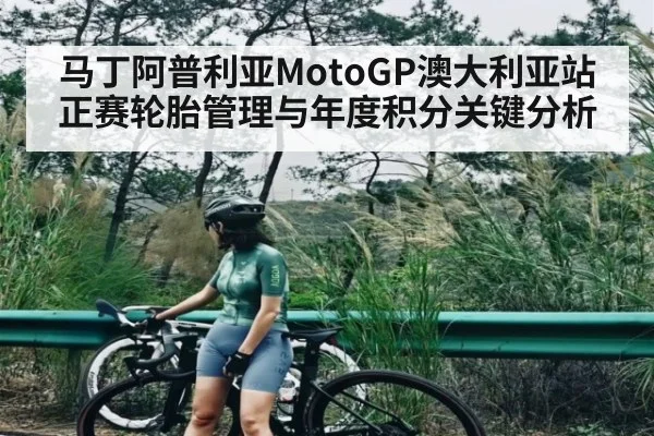 马丁阿普利亚MotoGP澳大利亚站正赛轮胎管理与年度积分关键分析